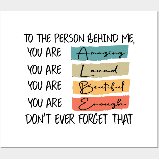 to the person behind me you are amazing loved beautiful and enough Wall Art by DesignHND